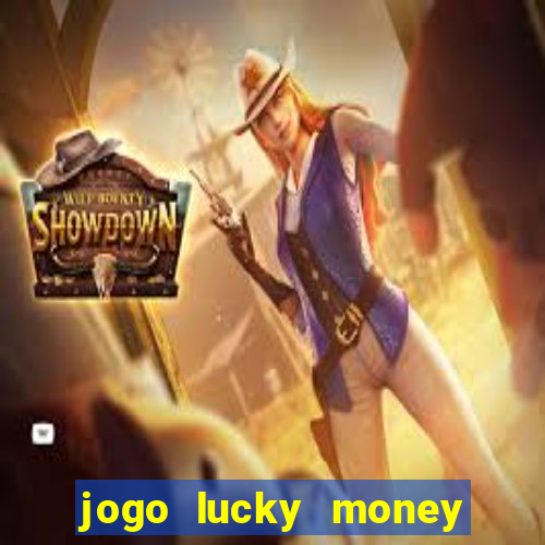 jogo lucky money ganhar dinheiro de verdade