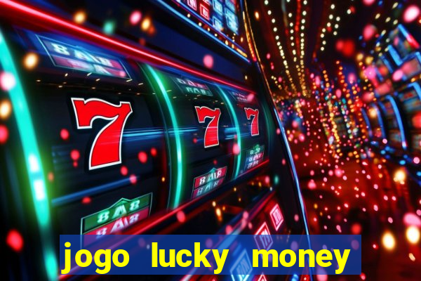 jogo lucky money ganhar dinheiro de verdade