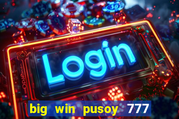 big win pusoy 777 and tongits