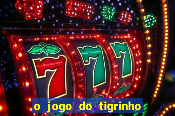 o jogo do tigrinho da dinheiro mesmo