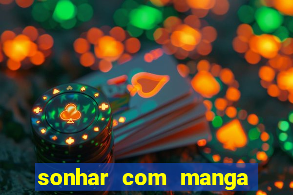 sonhar com manga no jogo do bicho