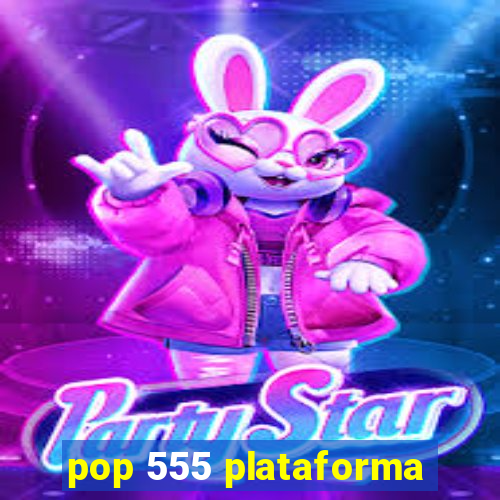 pop 555 plataforma