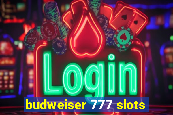 budweiser 777 slots