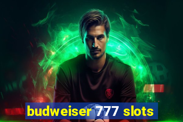 budweiser 777 slots