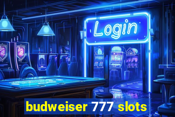 budweiser 777 slots