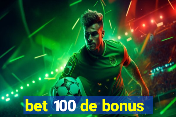 bet 100 de bonus