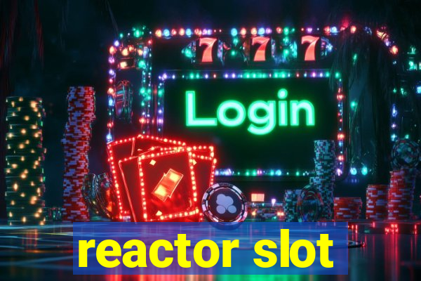 reactor slot