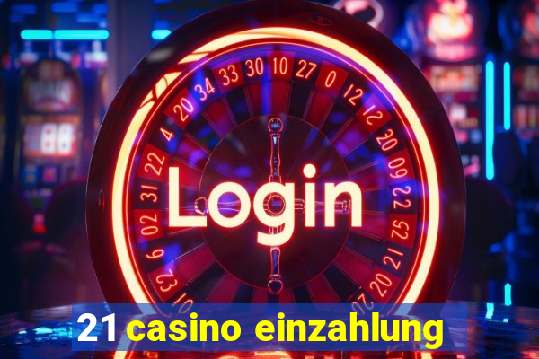 21 casino einzahlung