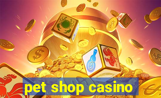 pet shop casino