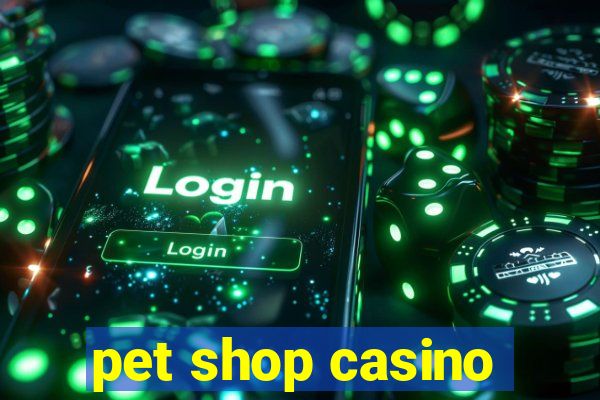 pet shop casino