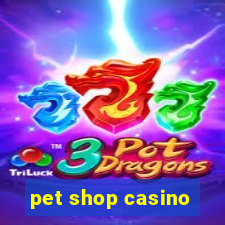 pet shop casino