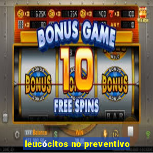 leucócitos no preventivo