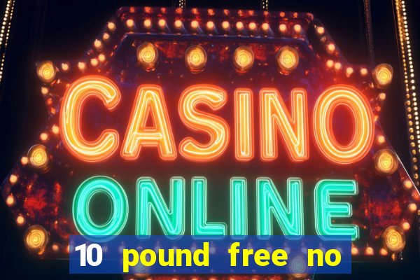 10 pound free no deposit casino uk