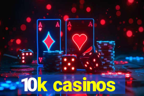 10k casinos