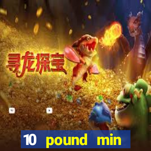 10 pound min deposit casino