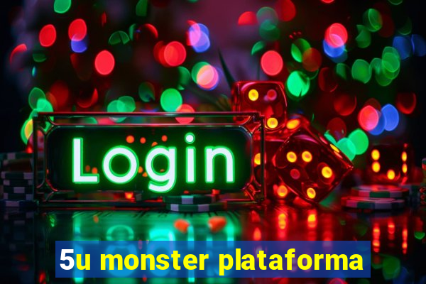 5u monster plataforma