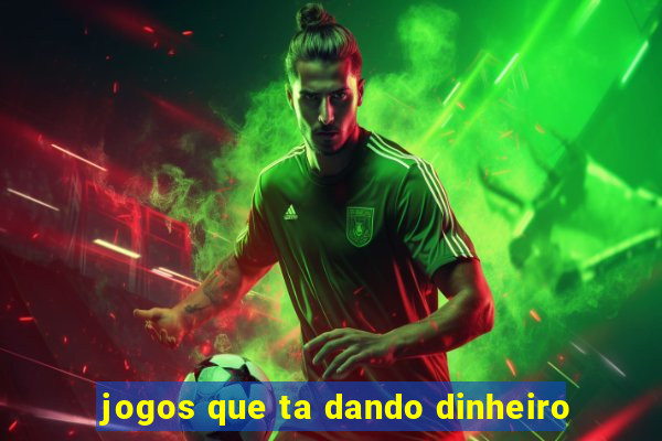 jogos que ta dando dinheiro