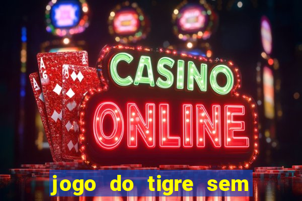 jogo do tigre sem precisar depositar