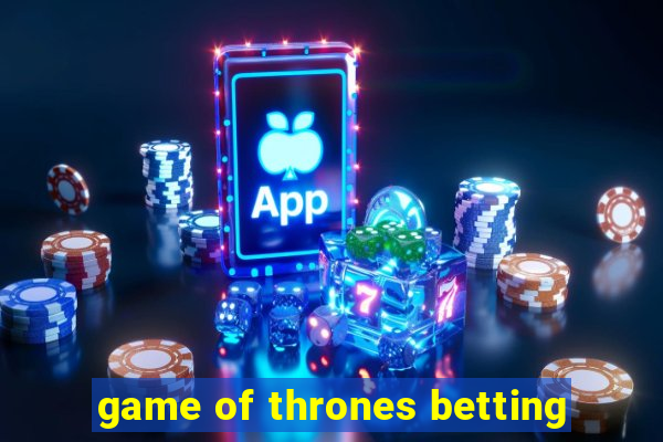 game of thrones betting