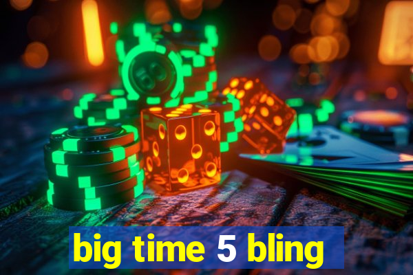 big time 5 bling