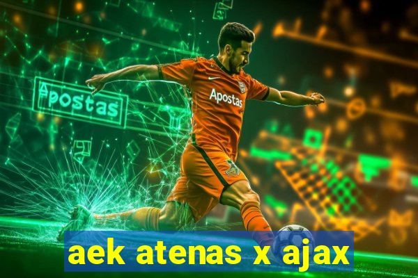 aek atenas x ajax