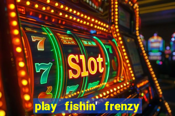 play fishin' frenzy fortune spins slots