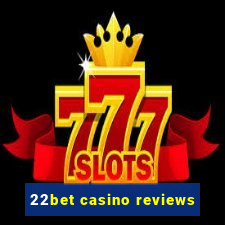 22bet casino reviews