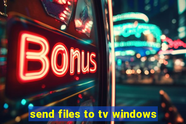 send files to tv windows