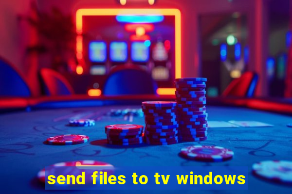 send files to tv windows