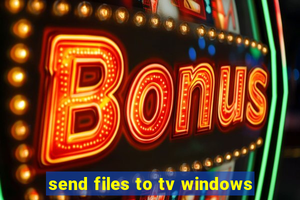 send files to tv windows