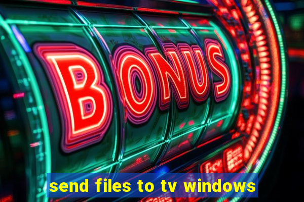 send files to tv windows