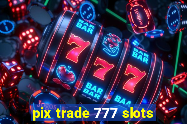 pix trade 777 slots