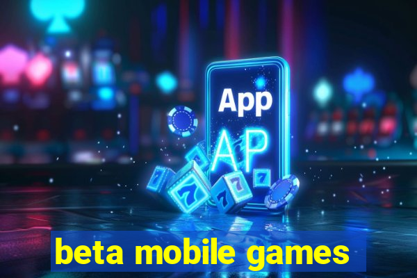 beta mobile games