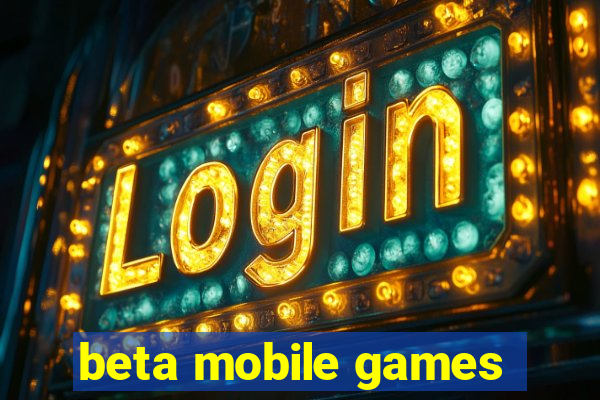 beta mobile games