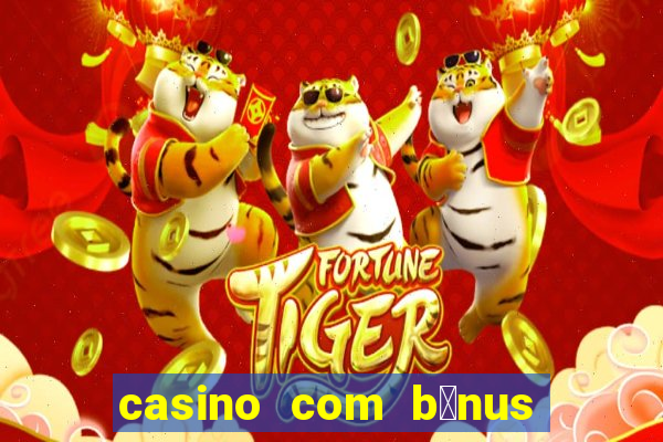 casino com b么nus gr谩tis de boas vindas