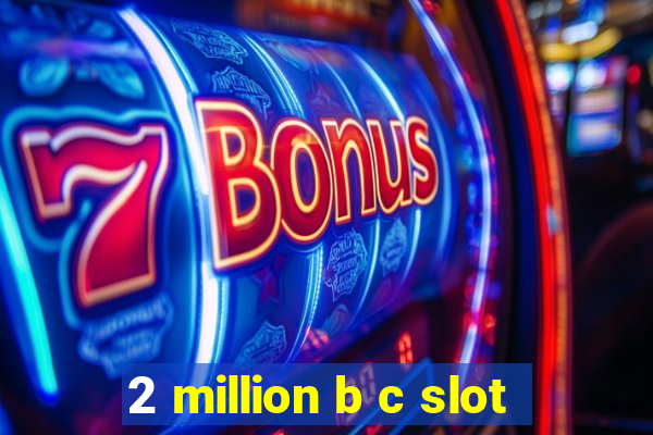 2 million b c slot