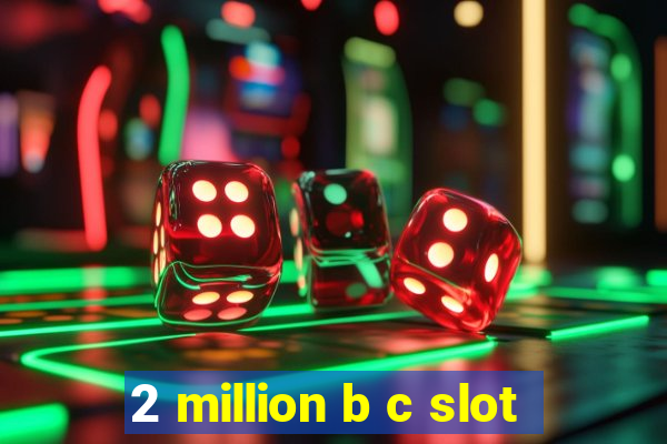 2 million b c slot