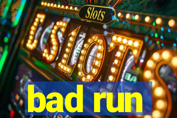 bad run