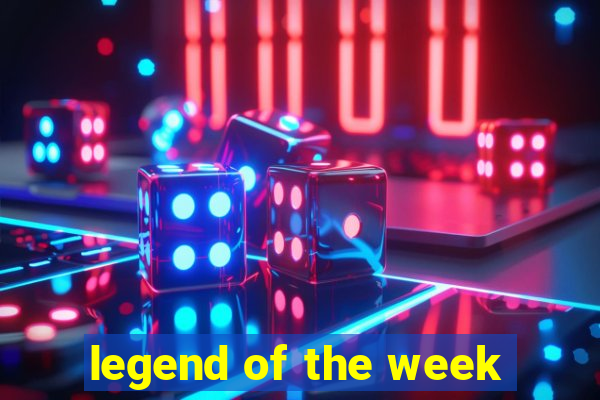 legend of the week