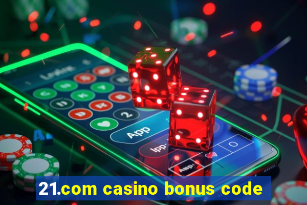 21.com casino bonus code