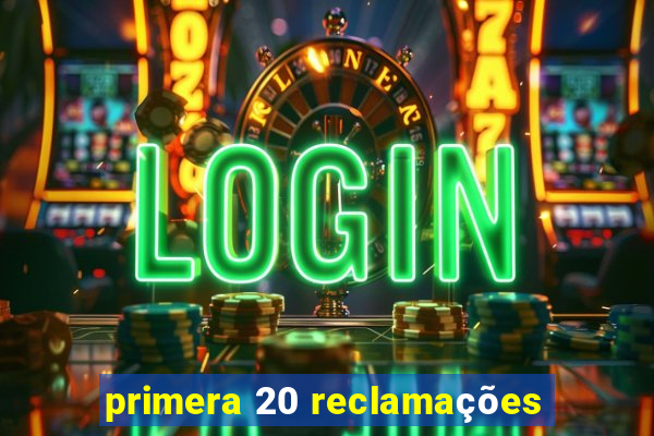 primera 20 reclamações