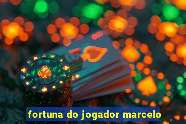 fortuna do jogador marcelo