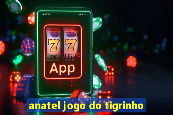 anatel jogo do tigrinho