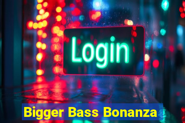 Bigger Bass Bonanza