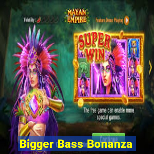 Bigger Bass Bonanza