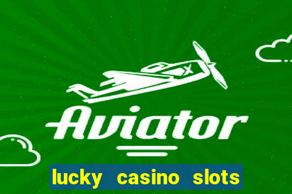 lucky casino slots win cash