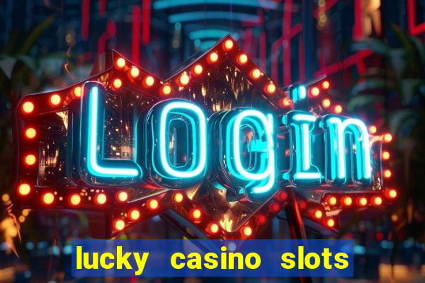 lucky casino slots win cash