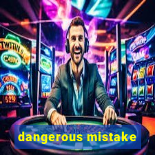 dangerous mistake