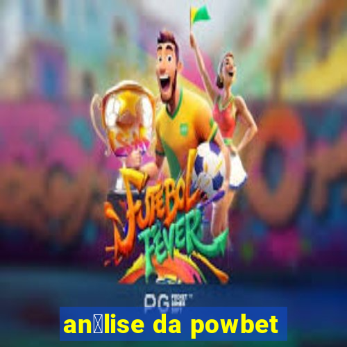 an谩lise da powbet