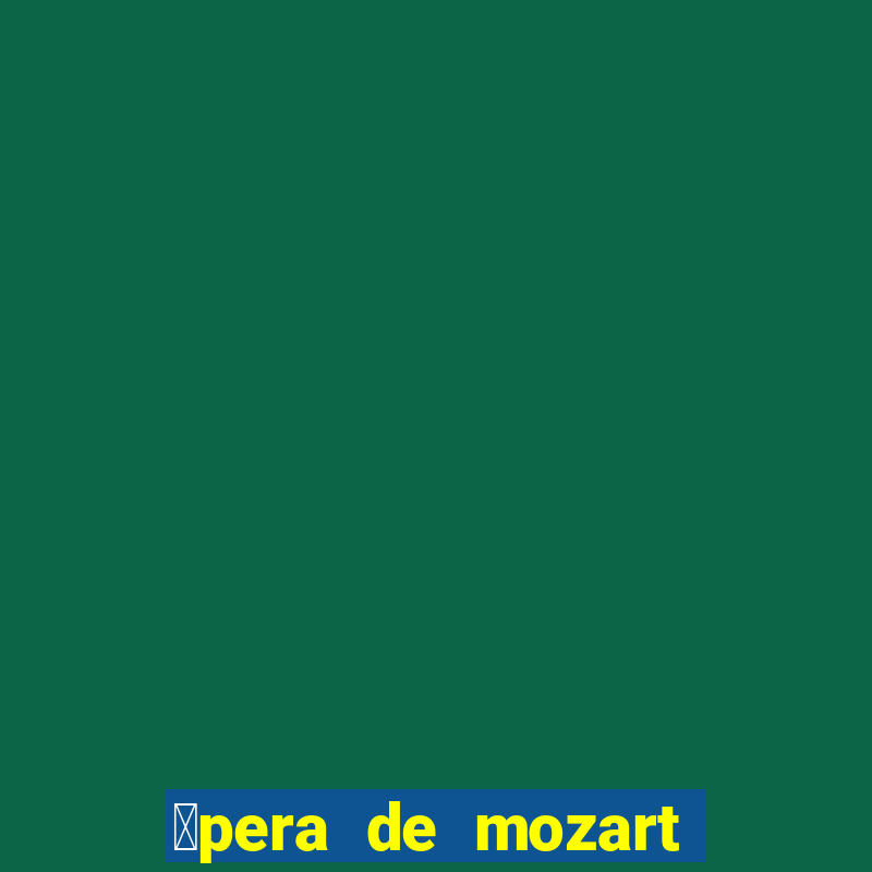 贸pera de mozart a escola dos